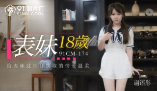91CM174 Cousin 18 years old – Xie Yutong madou sex
