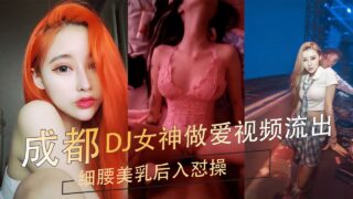 Chengdu DJ goddess sex video leaked thin waist beautiful breasts back into the fuck madou sex