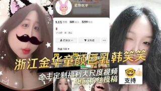 Zhejiang Jinhua childlike big breasts Han Xiaoxiao gold owner customized welfare large scale video madou sex