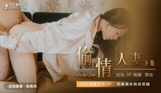 91CM239 Cheating Wife 2 1080P – Zhang Xiuling madou sex