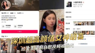 Shenzhen’s super-high-value goddess Hu Xi recorded a masturbation video for her sponsor and was exposed madou sex