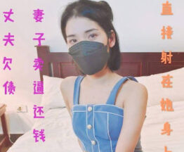 Husband owes debt and wife sells her pussy to pay back the money – Keke Laoshi madou sex