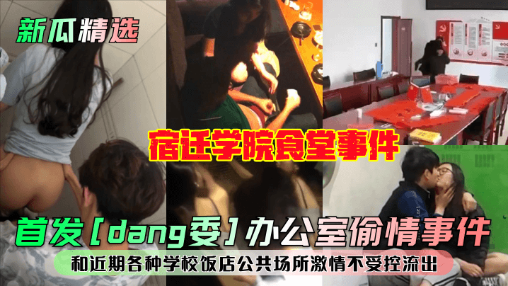 First release of [Party Committee] office affair! Suqian College cafeteria incident! And recent uncontrolled passion leaks in various schools