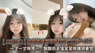 [Brother-sister incest] While the sister is sleeping, the brother inserts his penis into her vagina with ease. He aims his hard penis at the sister’s wet vagina. Inch by inch, the sister’s body tightly wraps around him. madou sex