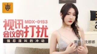Shen Nana MDX0153’s video conference to moan. madou sex
