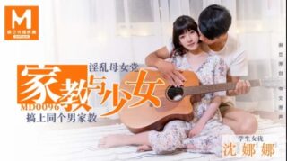 Shen Nana’s tutor and teenage girl_Incestuous male tutor madou sex